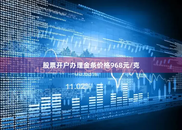 股票开户办理金条价格968元/克