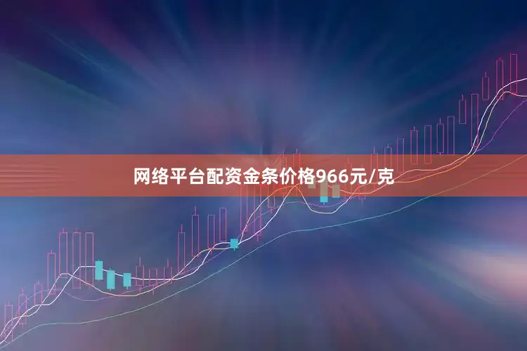网络平台配资金条价格966元/克