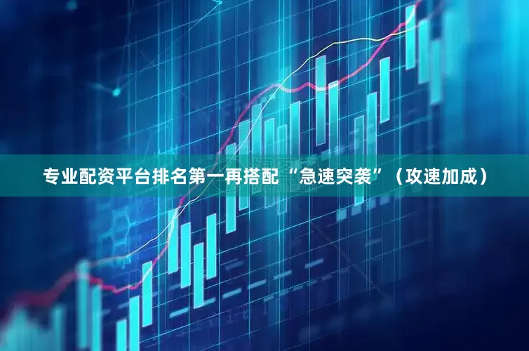 专业配资平台排名第一再搭配 “急速突袭”（攻速加成）