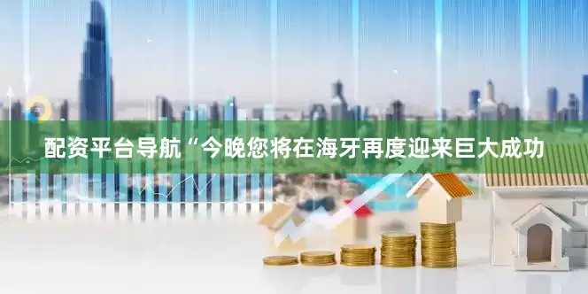 配资平台导航“今晚您将在海牙再度迎来巨大成功