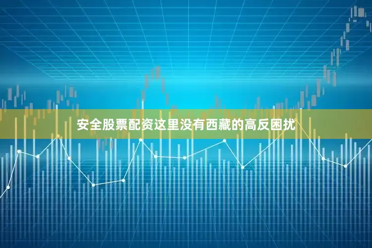安全股票配资这里没有西藏的高反困扰