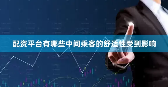配资平台有哪些中间乘客的舒适性受到影响