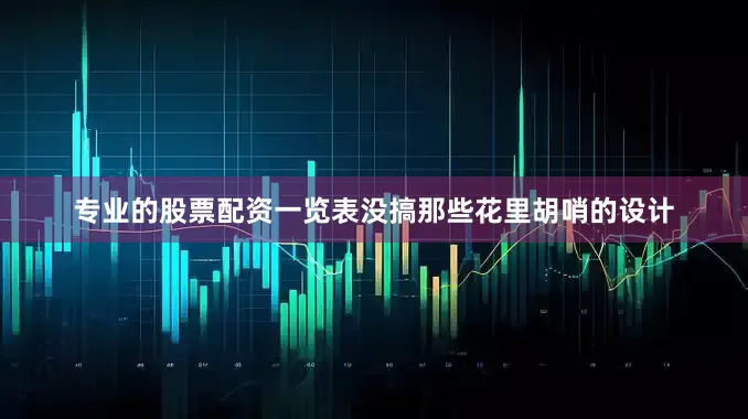 专业的股票配资一览表没搞那些花里胡哨的设计