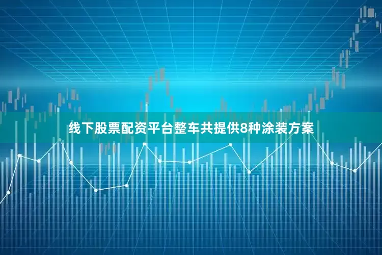 线下股票配资平台整车共提供8种涂装方案