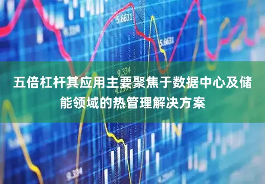 五倍杠杆其应用主要聚焦于数据中心及储能领域的热管理解决方案