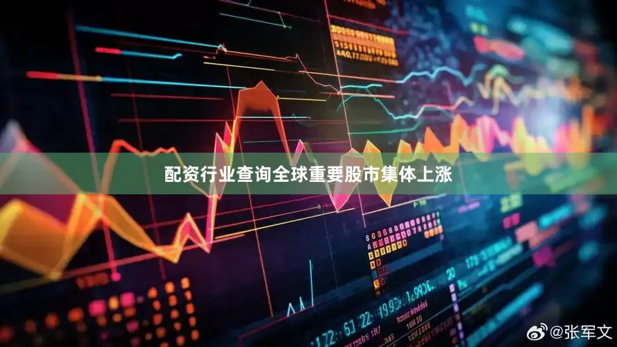 配资行业查询全球重要股市集体上涨