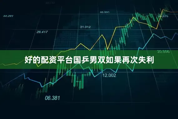 好的配资平台国乒男双如果再次失利