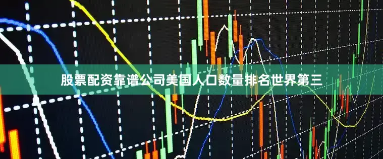 股票配资靠谱公司美国人口数量排名世界第三