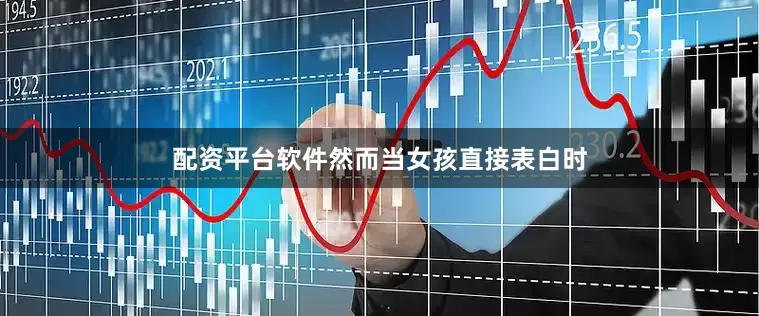配资平台软件然而当女孩直接表白时